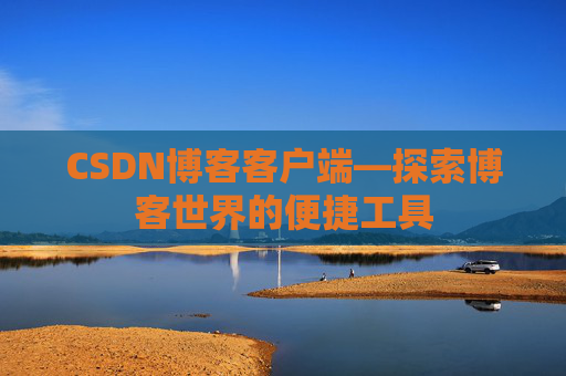 CSDN博客客户端—探索博客世界的便捷工具