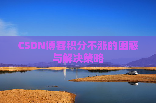 CSDN博客积分不涨的困惑与解决策略