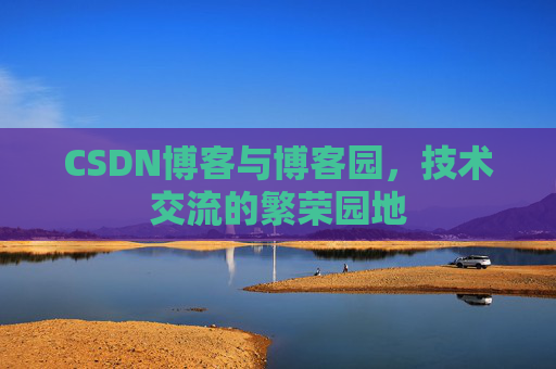 CSDN博客与博客园，技术交流的繁荣园地