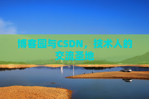 博客园与CSDN，技术人的交流圣地